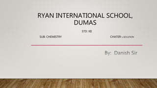 RYAN INTERNATIONAL SCHOOL,
DUMAS
STD: XII
SUB: CHEMISTRY CHATER-2 SOLUTION
 