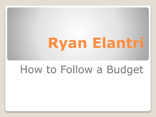 Ryan Elantri
How to Follow a Budget
 