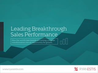 Leading Breakthrough
Sales Performance
How the world’s best brands are turning customer
transformation into an opportunity for growth.
www.ryanestis.com
 