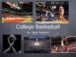 College Basketball
By: Ryan Gendron
 