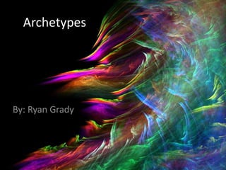 Archetypes




By: Ryan Grady
 