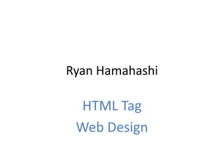 Ryan Hamahashi

  HTML Tag
 Web Design
 