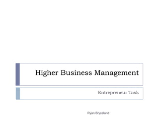 Higher Business Management Entrepreneur Task Ryan Bryceland 