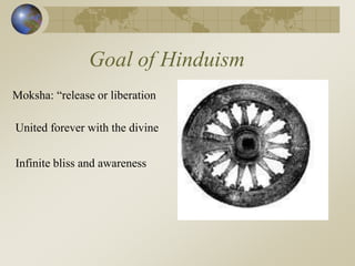 Goal of Hinduism
Moksha: “release or liberation
United forever with the divine
Infinite bliss and awareness
 