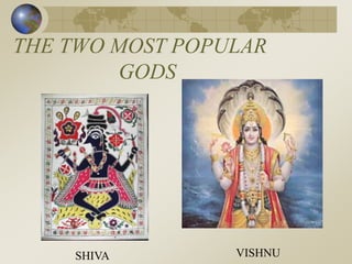 THE TWO MOST POPULAR
GODS
SHIVA VISHNU
 