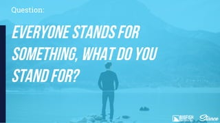 Everyone standsfor
something, whatdoyou
stand for?
Question:
 