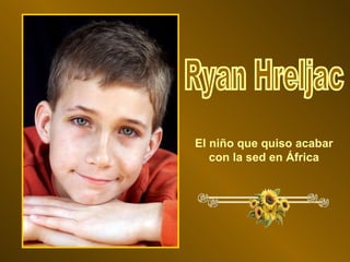 Ryan Hreljac El niño que quiso acabar con la sed en África 