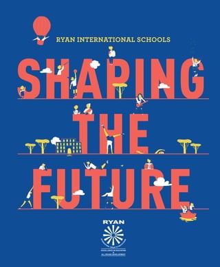 SHAPING
THE
FUTURE
RYAN INTERNATIONAL SCHOOLS
 