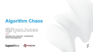 Algorithm Chaos

Manager, SEO & Analytics – SapientNitro
www.RyanMJones.com

 