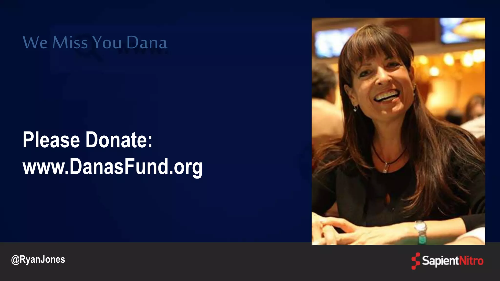 We Miss You Dana
Please Donate:
www.DanasFund.org
@RyanJones
 