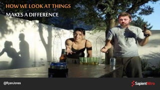 @RyanJones
HOW WE LOOK AT THINGS
MAKESA DIFFERENCE
 