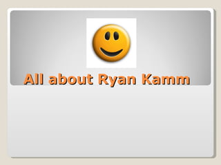 All about Ryan Kamm  
