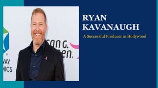 RYAN
KAVANAUGH
A Successful Producer in Hollywood
 