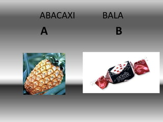 ABACAXI BALA
A B