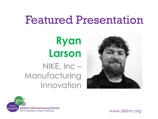Featured Presentation
Ryan
Larson
NIKE, Inc –
Manufacturing
Innovation

 