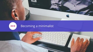 Becoming a minimalist
 