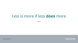 #HUEMEA17
Less is more if less does more
 