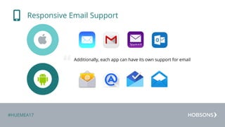 #HUEMEA17
Responsive Email Support
Additionally, each app can have its own support for email
“
 