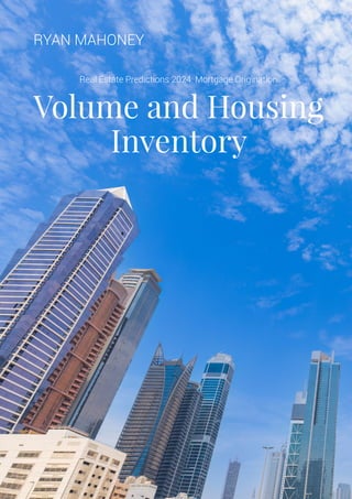 Volume and Housing
Inventory
RYAN MAHONEY
Real Estate Predictions 2024: Mortgage Origination
 