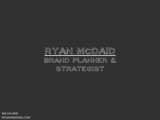 Ryan McDaid
BRAND PLANNER &
STRATEGIST
908-­‐334-­‐9900	
  
MCDAIDR@GMAIL.COM	
  
 