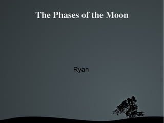 The Phases of the Moon Ryan  