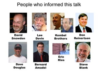 People who informed this talk




 David     Lee      Kembel        Don
Snowden   Devin     Brothers   Reinertsen




                      Eric
                      Ries
 Dave     Bernard                 Steve
Douglas   Amadei                  Blank
 