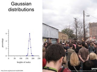 Gaussian
            distributions




http://arxiv.org/abs/cond-mat/0412004   http://www.flickr.com/photos/danielmorrison/428130095
 