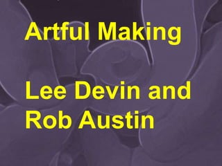 Artful Making

Lee Devin and
Rob Austin
 