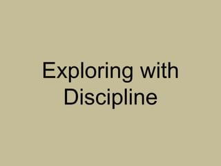 Exploring with
  Discipline
 