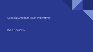 A Look at Argentum’s Key Imperatives
Ryan Novaczyk
 