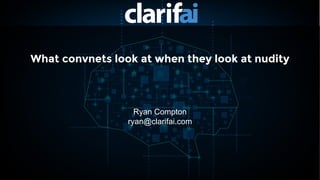 What convnets look at when they look at nudity
Ryan Compton
ryan@clarifai.com
 