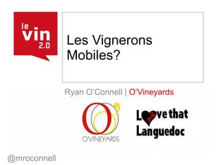 Les Vignerons Mobiles? Ryan O’Connell |  O’Vineyards @mroconnell 