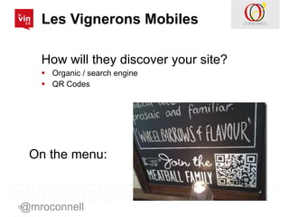 Les Vignerons Mobiles <ul><li>How will they discover your site? </li></ul><ul><li>Organic / search engine </li></ul><ul><l...