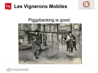 Les Vignerons Mobiles <ul><li>Piggybacking is good </li></ul>@mroconnell 