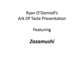 Ryan O’Donnell’sArk Of Taste PresentationFeaturingZazamushi 