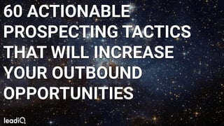 60 ACTIONABLE
PROSPECTING TACTICS
THAT WILL INCREASE
YOUR OUTBOUND
OPPORTUNITIES
 