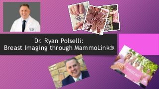 Dr. Ryan Polselli:
Breast Imaging through MammoLink®
 