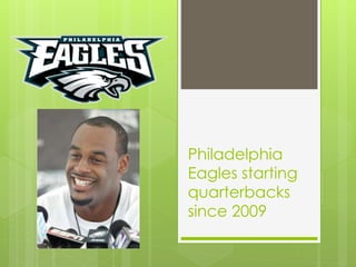 Philadelphia 
Eagles starting 
quarterbacks 
since 2009 
 