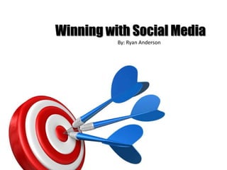 Winning with Social Media By: Ryan Anderson 