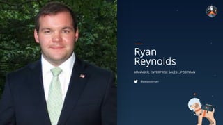 MANAGER, ENTERPRISE SALES|, POSTMAN
Ryan
Reynolds
@getpostman
 