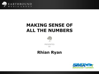 MAKING SENSE OF
ALL THE NUMBERS

     PRESENTED
         BY


   Rhian Ryan
 