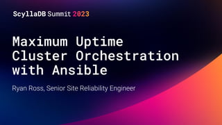 Maximum Uptime
Cluster Orchestration
with Ansible
Ryan Ross, Senior Site Reliability Engineer
 