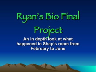 Ryan’s Bio Final Project ,[object Object]