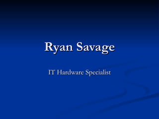 Ryan Savage IT Hardware Specialist 