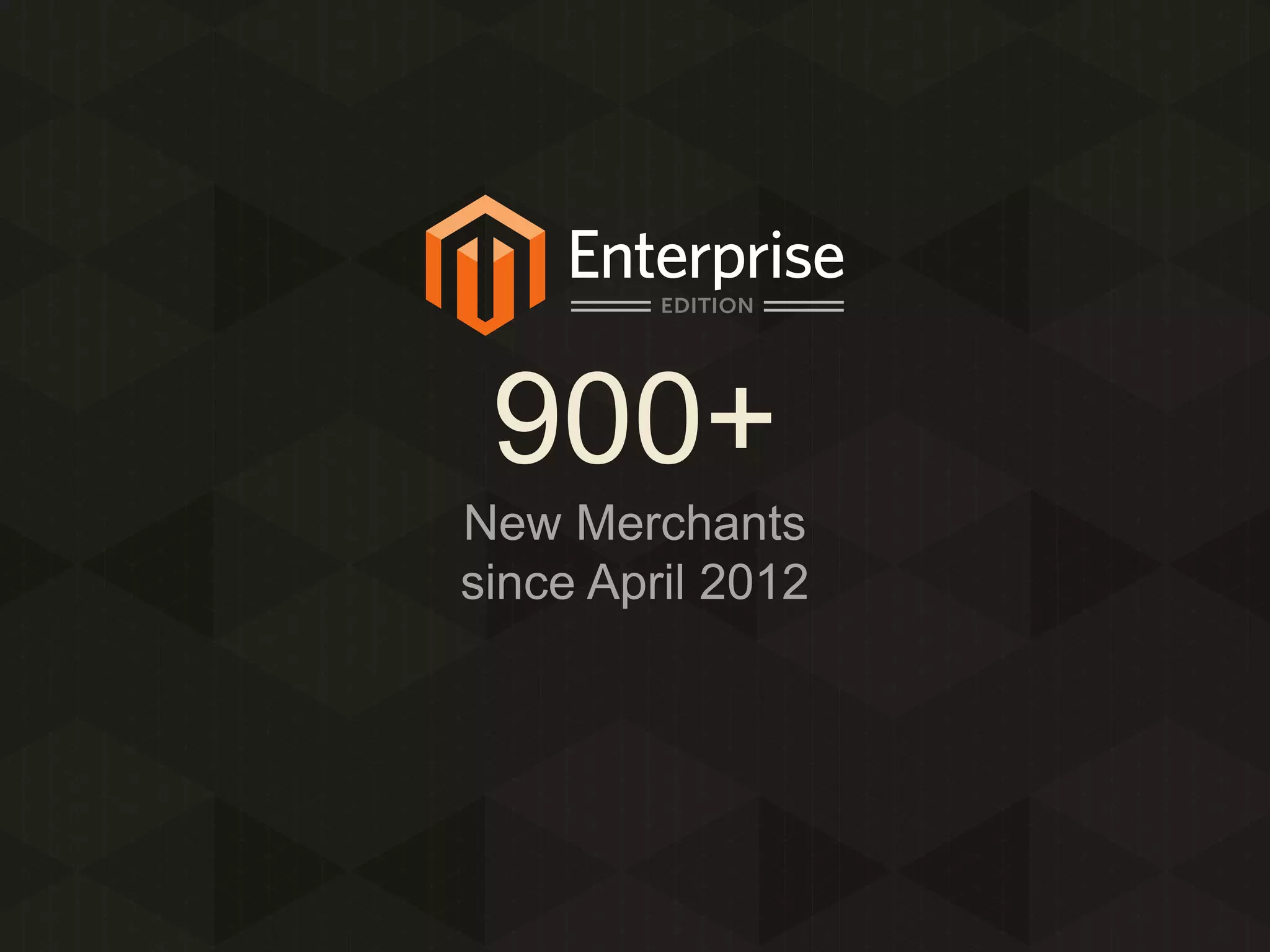 900+
New Merchants
since April 2012

 
