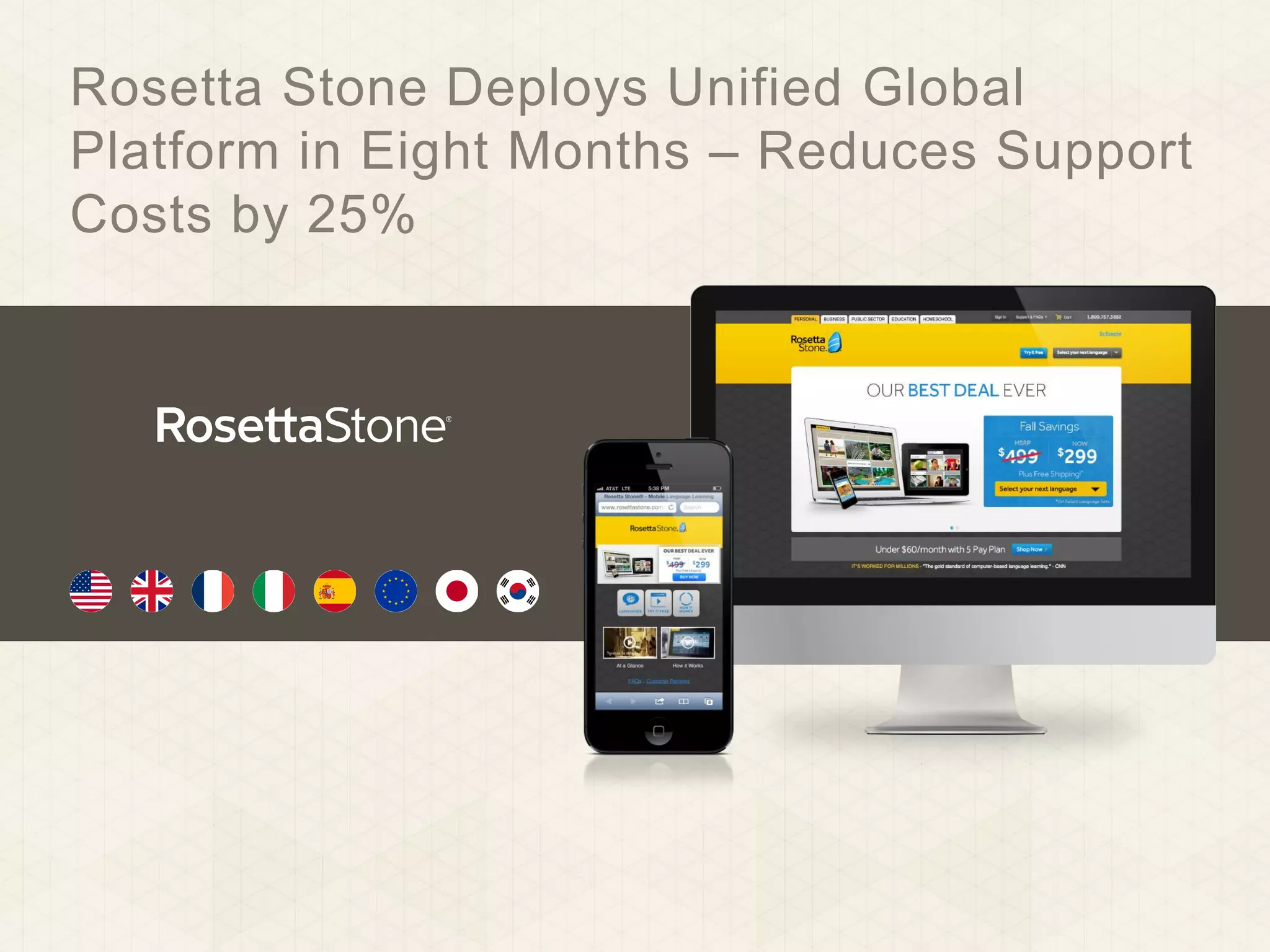 Rosetta Stone Deploys Unified Global
Platform in Eight Months – Reduces Support
Costs by 25%

 
