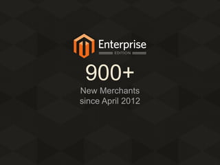 900+
New Merchants
since April 2012

 
