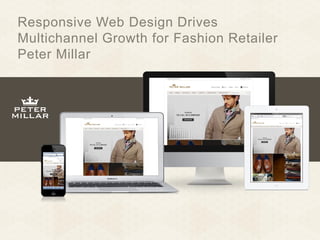 Responsive Web Design Drives
Multichannel Growth for Fashion Retailer
Peter Millar

 