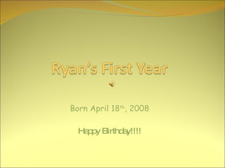 Born April 18 th , 2008 Happy Birthday!!!! 