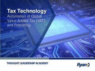 1
Tax Technology
Automation of Global
Value-Added Tax (VAT)
and Reporting
 